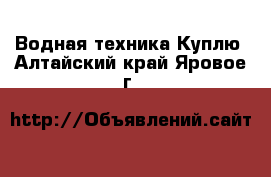 Водная техника Куплю. Алтайский край,Яровое г.